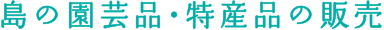 島の園芸品・特産品の販売